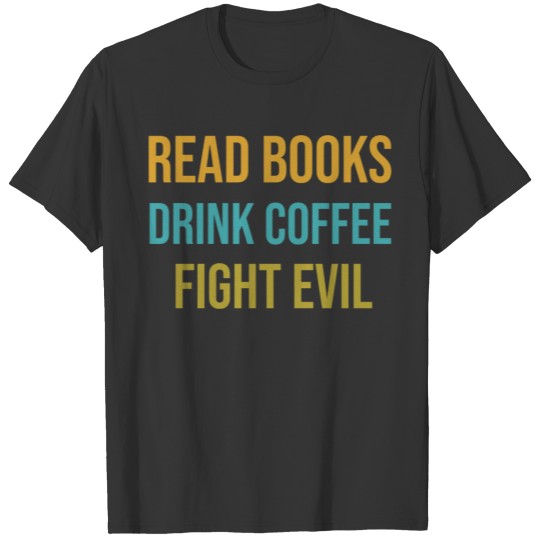 Read Books Drink Coffee Fight Evil T-shirt