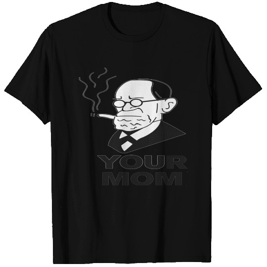 Sigmund Freud Your mom T Shirts