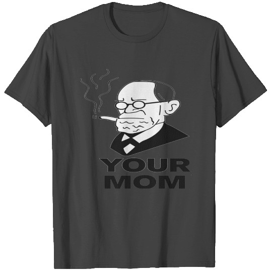 Sigmund Freud Your mom T Shirts