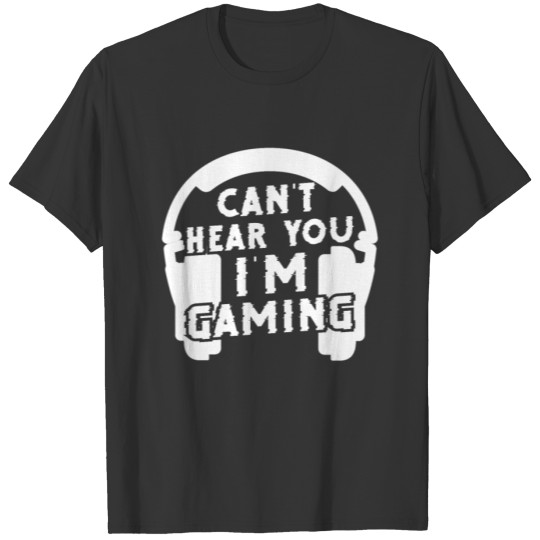 Gaming Can't hear you I'm Gaming T-shirt