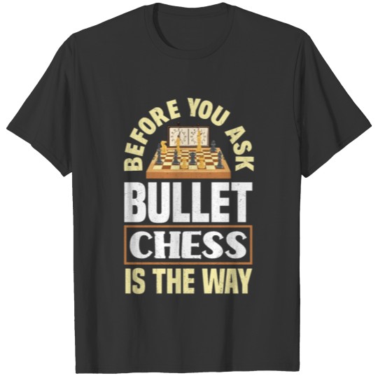 Before You Ask Bullet Chess Is The Way T-shirt