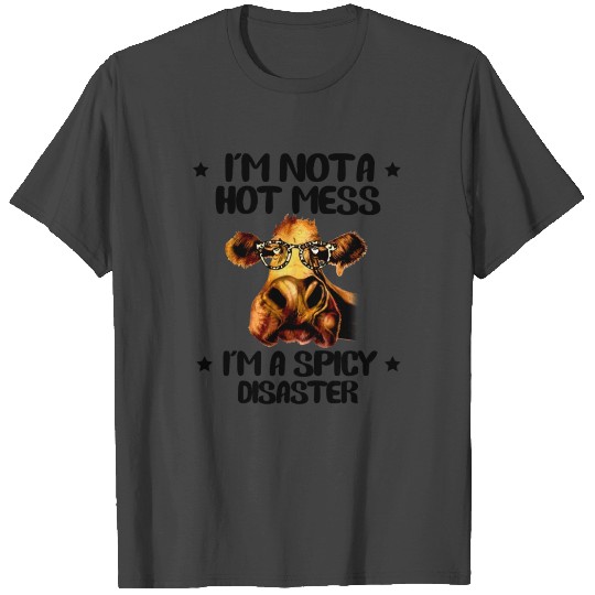 I'm Not A Hot Mess I'm A Spicy Disaster Heifer Cow T Shirts