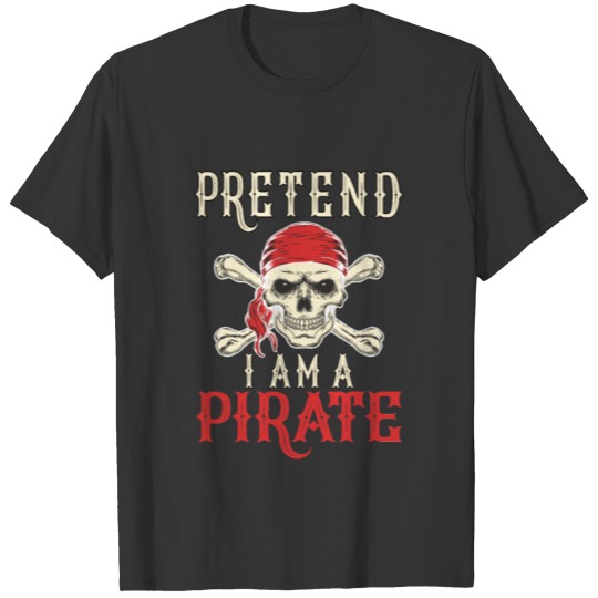Pretend Im a Pirate - Halloween Lazy Easy Costume T-shirt