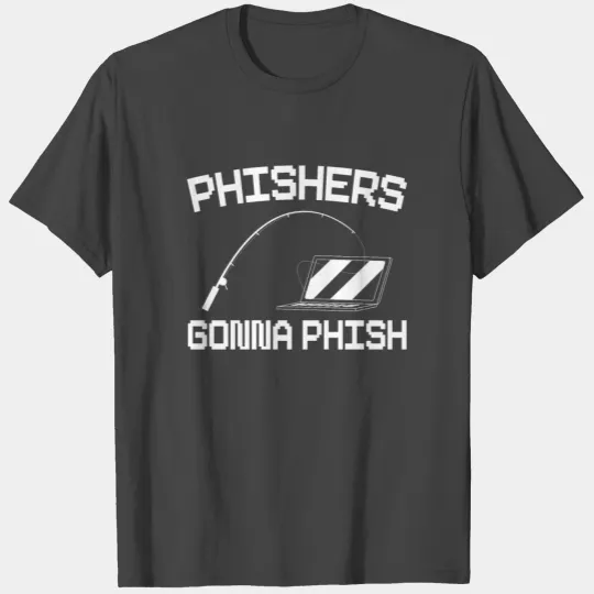 Phishers Gonna Phish Cyber Security Game Hacker T Shirts