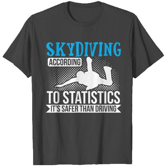 Skydiving is safer than driving statistics T Shirts