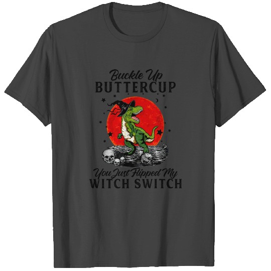 Buckle Up Buttercup You Just Flipped Dinosaur T Shirts