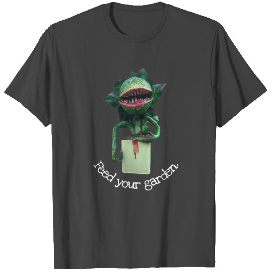 Feed your garden T Shirts