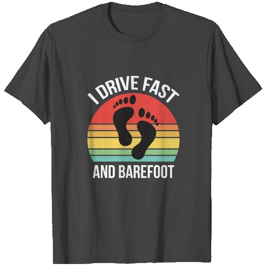 I Drive Fast And Barefoot T Shirts