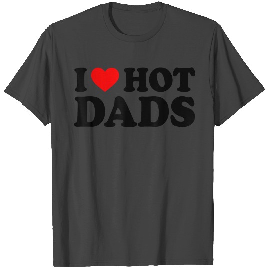 I Love Hot Dads I Heart Hot Dads Love Hot Dads T Shirts