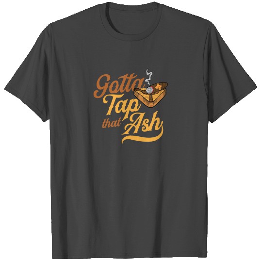 Cigar Afficianado Gotta Tap That Ash Cigar T Shirts