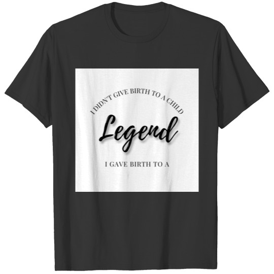 I Gave Birth To A Legend T-shirt