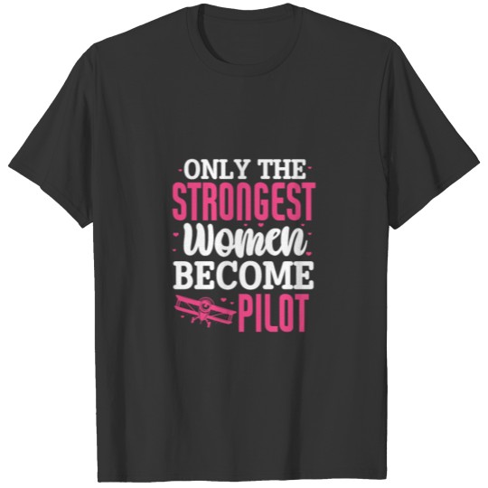 Only The Strongest Women Become Pilot T-shirt