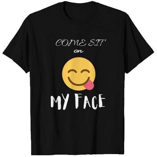 Come Sit On My Face T Shirts