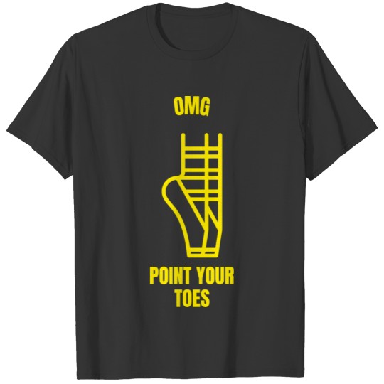 Omg point your toes funny ballet dancer T Shirts