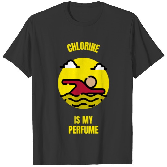 Chlorine is my perfume funny swimmer swimming swim T-shirt