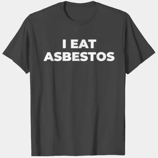 I Eat Asbestos T Shirts