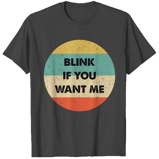 Blink If You Want Me T Shirts