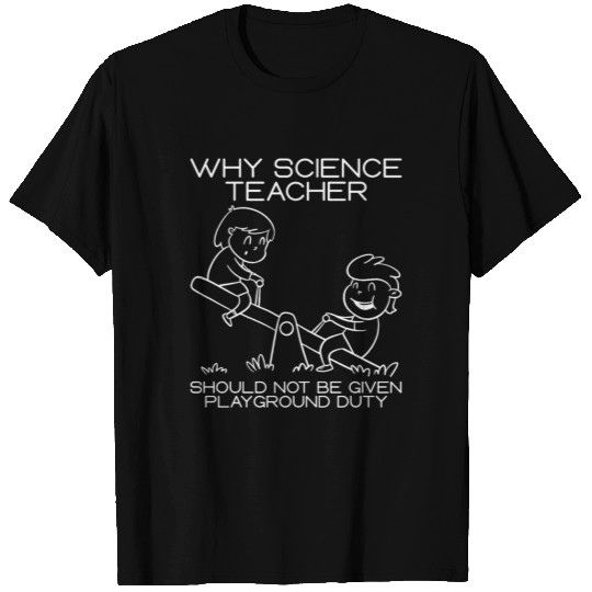 Science Teachers Should Not Given Playground Duty T Shirts