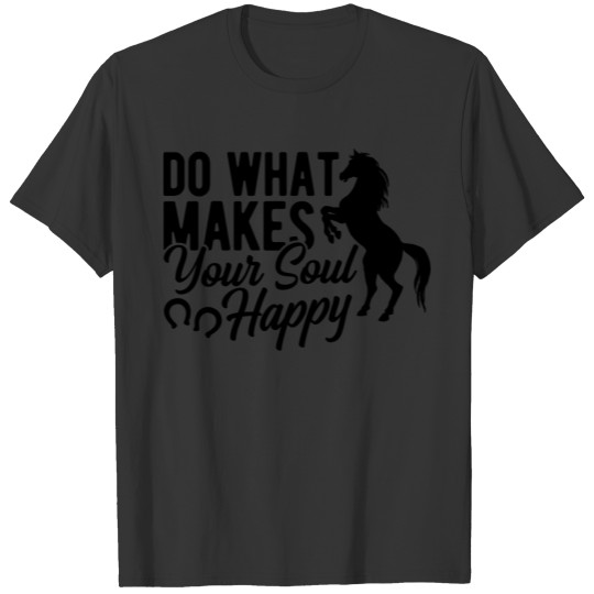 Do What Makes Your Soul Happy Horse Equestrian Hoo T Shirts