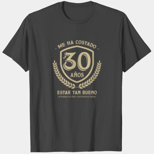 Me Ha Costado 30 Años Estar Tan Bueno (Pero Lo He T Shirts