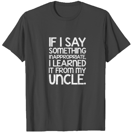If I Say Something Inappropriate I Learned, Uncle T Shirts
