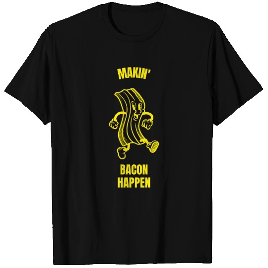 Making bacon happen funny bacon breakfast food T Shirts