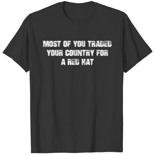 Most of you traded your country for a red hat T-shirt