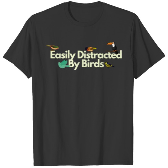 Easily distracted by birds T-shirt