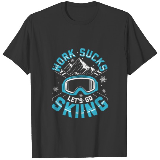 Work sucks lets go skiing - ski gift ideas T-shirt