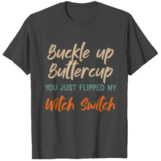 Buckle Up Buttercup You Just Flipped My Witch T Shirts