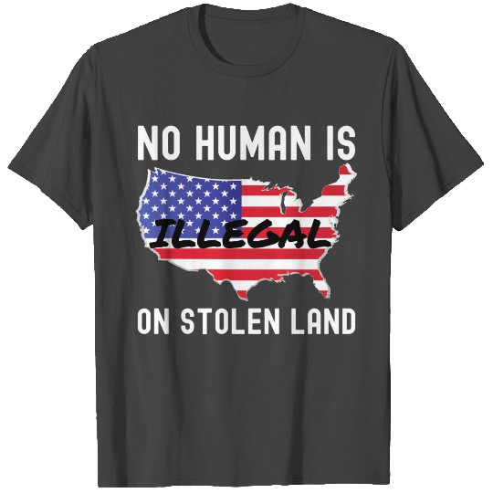 NO HUMAN IS ILLEGAL ON STOLEN LAND, USA Map T Shirts