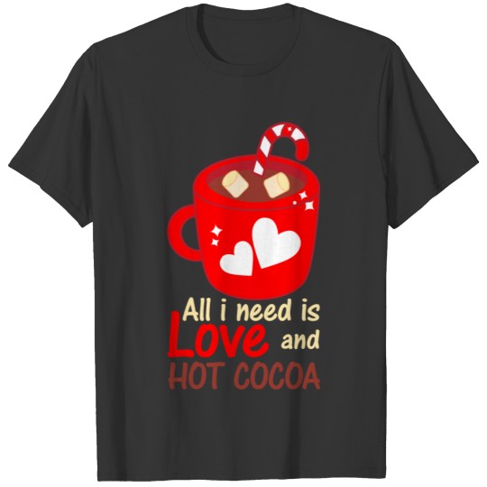 All I Need Is Love And Hot Cocoa T-shirt
