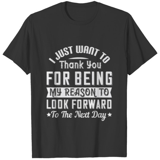 I just want to thank you for being my reason to T-shirt