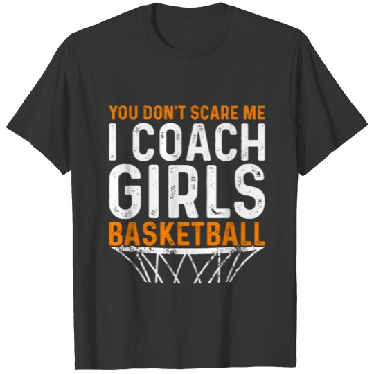 You Dont Scare Me I Coach Girls Basketball T-shirt