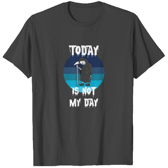 Grim Reaper Today Is Not My Day T Shirts