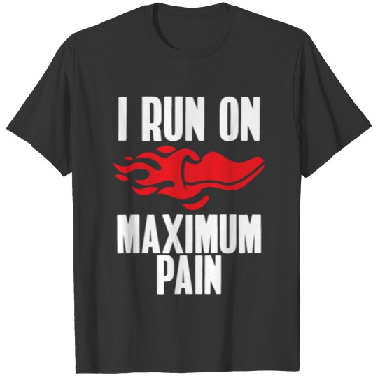 I run on maximum pain T-shirt