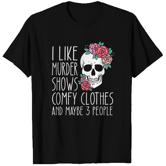 Funny I like murder shows comfy clothes and maybe T Shirts