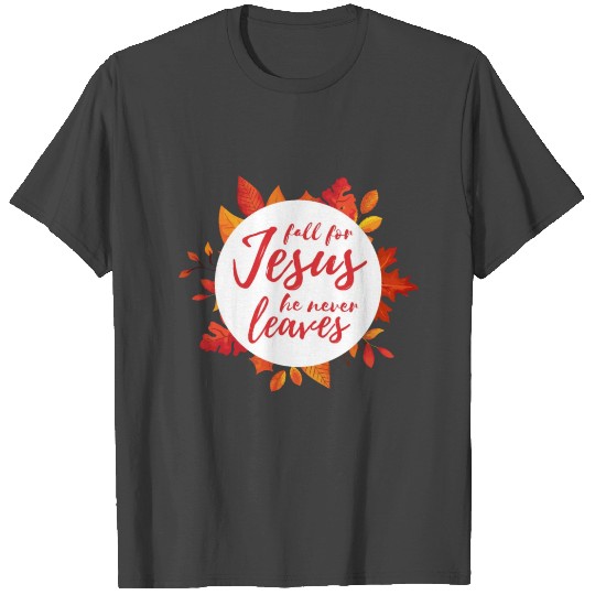 Fall For Jesus He Never Leaves T Shirts