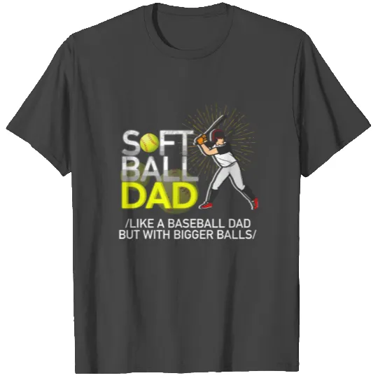 Softball Dad like A Baseball but with Bigger Balls T Shirts