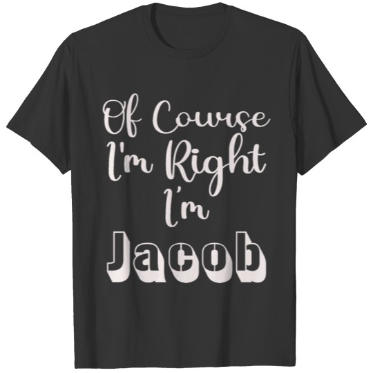 Of Course I'm Right, I'm Jacob Funny Men's Name T Shirts