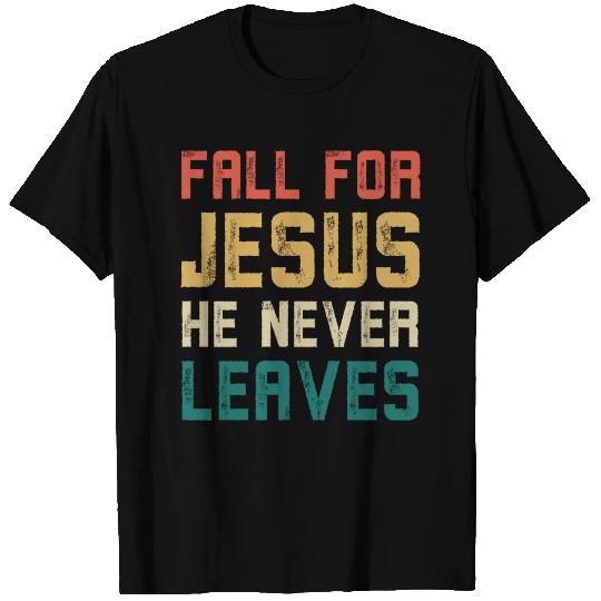 Fall for jesus he never leaves T Shirts