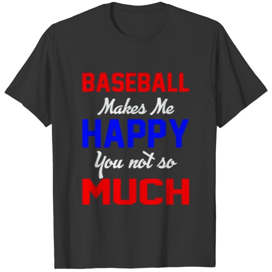 Baseball Makes Me Happy You Not So Much T Shirts