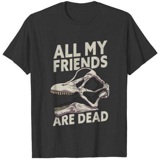 All My Friends Are Dead Dinosaur Paleontology T Shirts