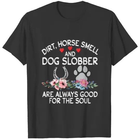 Dirt, Horse Smell And Dog Slobber Always Good For T Shirts