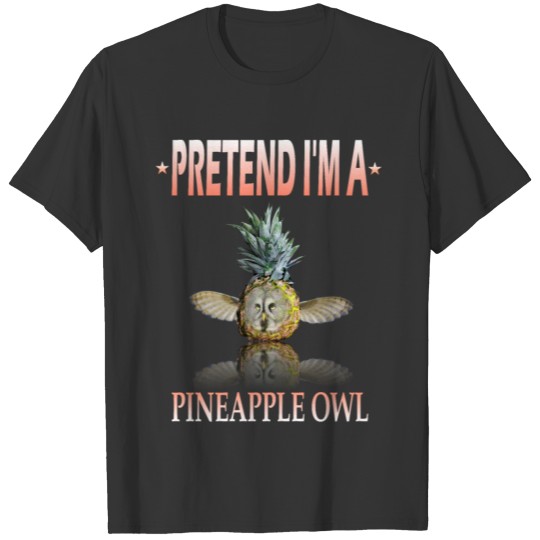 Pretend I'm a Pineapple Owl T-shirt