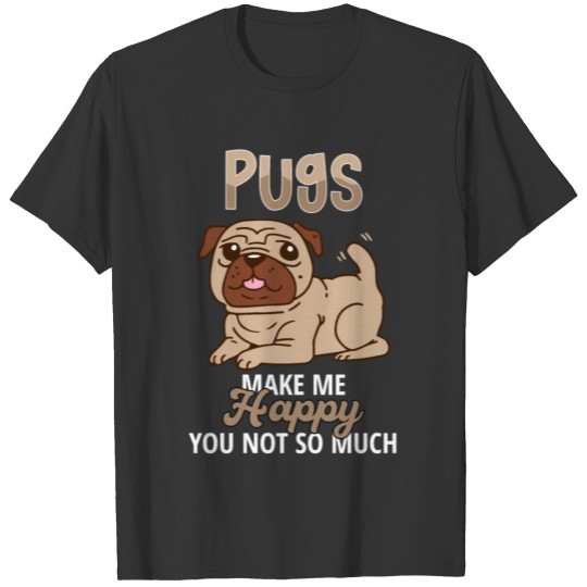 Pugs Make Me Happy You Not So Much Pug Dog Owner T Shirts