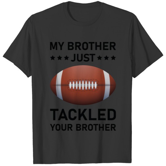 My Brother Just Tackled Your Brother T-shirt