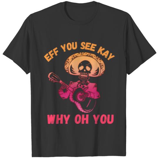 Eff You See Kay Why Oh You Funny Skeleton dancing T-shirt