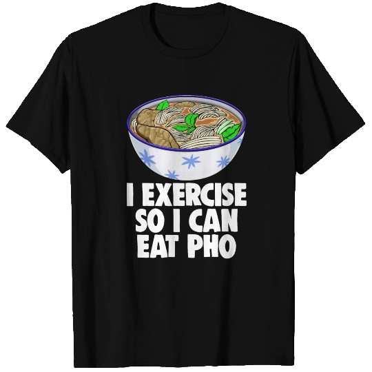 I Exercise So I Can Eat Pho T Shirts