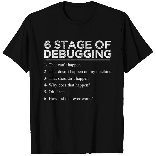 6 stages of debugging Coding Programmer Computer T Shirts